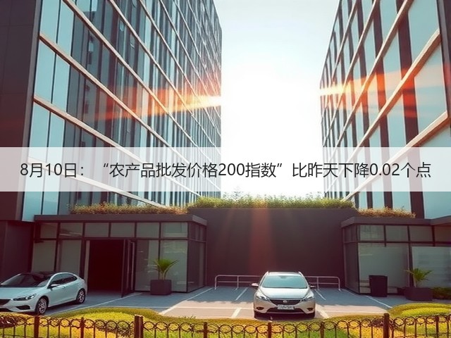 8月10日：“农产品批发价格200指数”比昨天下降0.02个点(图1)