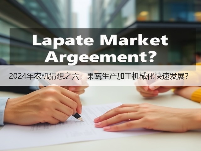 2024年农机猜想之六:果蔬生产加工机械化快速发展?(图1) 2024年农机猜想之六:果蔬生产加工机械化快速发展?(图1)