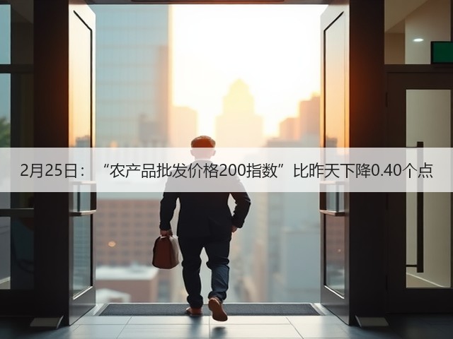 2月25日:“农产品批发价格200指数”比昨天下降0.40个点(图1) 2月25日:“农产品批发价格200指数”比昨天下降0.40个点(图1)