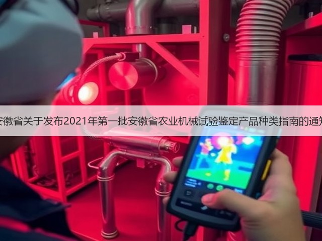安徽省关于发布2021年第一批安徽省农业机械试验鉴定产品种类指南的通知(图3) 安徽省关于发布2021年第一批安徽省农业机械试验鉴定产品种类指南的通知(图3)