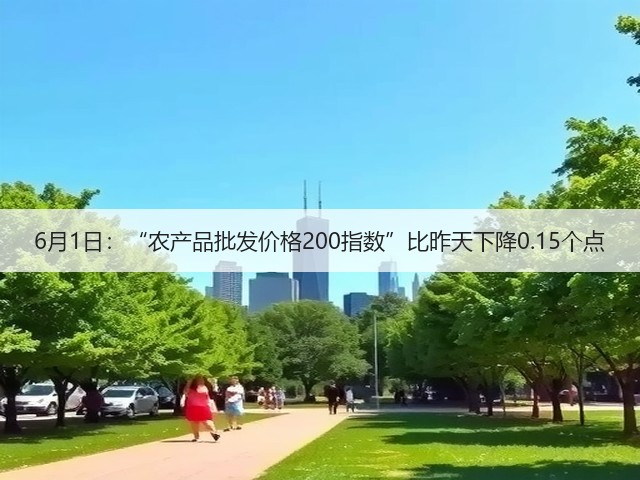6月1日：“农产品批发价格200指数”比昨天下降0.15个点(图3)