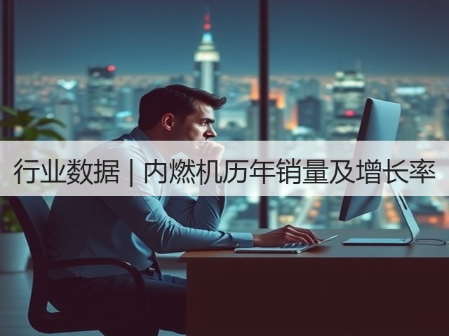 行业数据 | 内燃机历年销量及增长率(图3) 行业数据 | 内燃机历年销量及增长率(图3)