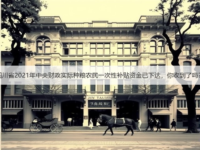 四川省2021年中央财政实际种粮农民一次性补贴资金已下达,你收到了吗?(图1) 四川省2021年中央财政实际种粮农民一次性补贴资金已下达,你收到了吗?(图1)