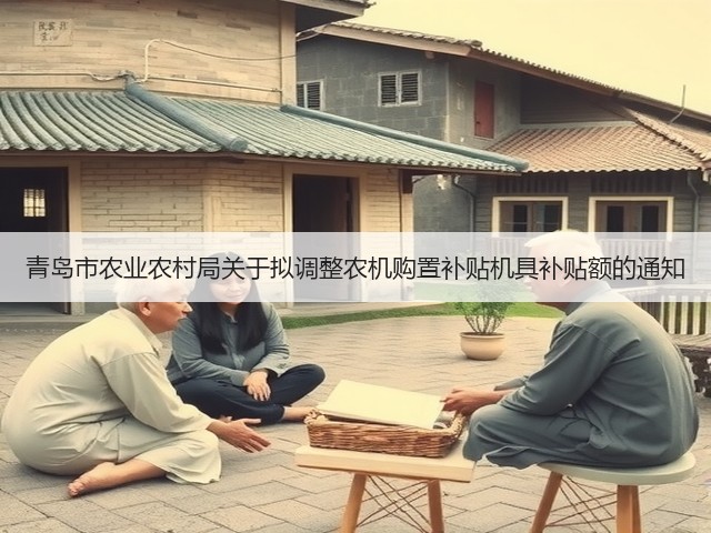 青岛市农业农村局关于拟调整农机购置补贴机具补贴额的通知(图1)