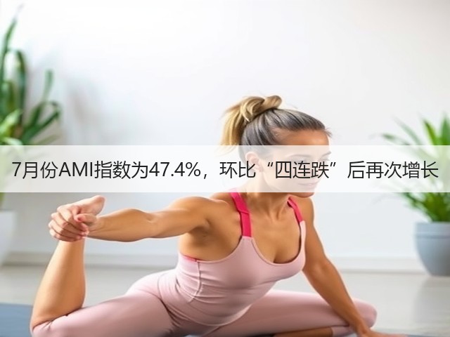 7月份AMI指数为47.4%，环比“四连跌”后再次增长(图3)