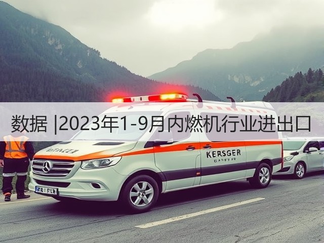 数据 |2023年1-9月内燃机行业进出口(图1) 数据 |2023年1-9月内燃机行业进出口(图1)