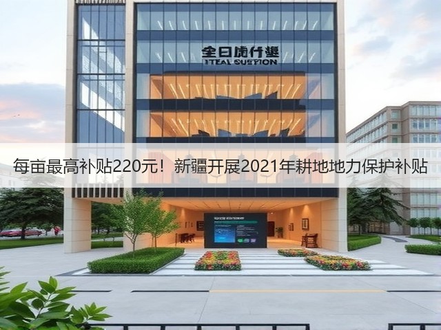 每亩最高补贴220元!新疆开展2021年耕地地力保护补贴(图1) 每亩最高补贴220元!新疆开展2021年耕地地力保护补贴(图1)