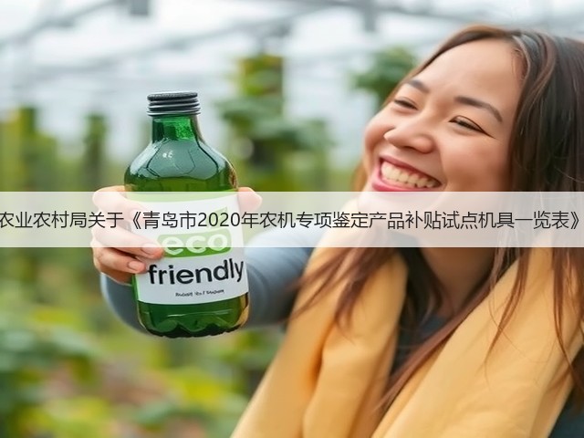 青岛市农业农村局关于《青岛市2020年农机专项鉴定产品补贴试点机具一览表》的公告(图3) 青岛市农业农村局关于《青岛市2020年农机专项鉴定产品补贴试点机具一览表》的公告(图3)