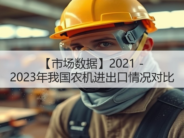 【市场数据】2021 - 2023年我国农机进出口情况对比(图2) 【市场数据】2021 - 2023年我国农机进出口情况对比(图2)
