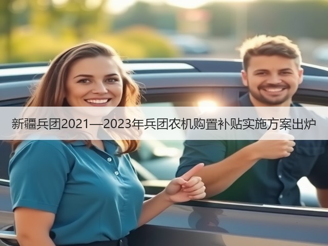 新疆兵团2021—2023年兵团农机购置补贴实施方案出炉(图1) 新疆兵团2021—2023年兵团农机购置补贴实施方案出炉(图1)