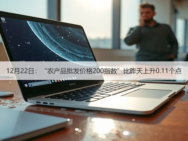 12月22日:“农产品批发价格200指数”比昨天上升0.11个点(图2) 12月22日:“农产品批发价格200指数”比昨天上升0.11个点(图2)