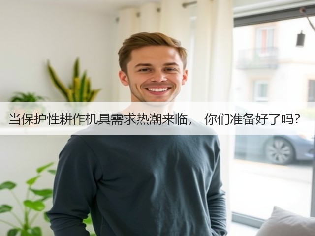当保护性耕作机具需求热潮来临, 你们准备好了吗?(图1) 当保护性耕作机具需求热潮来临, 你们准备好了吗?(图1)