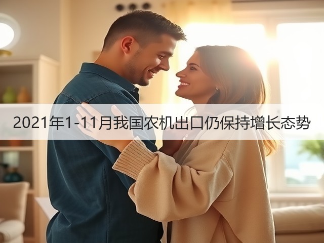2021年1-11月我国农机出口仍保持增长态势(图1) 2021年1-11月我国农机出口仍保持增长态势(图1)