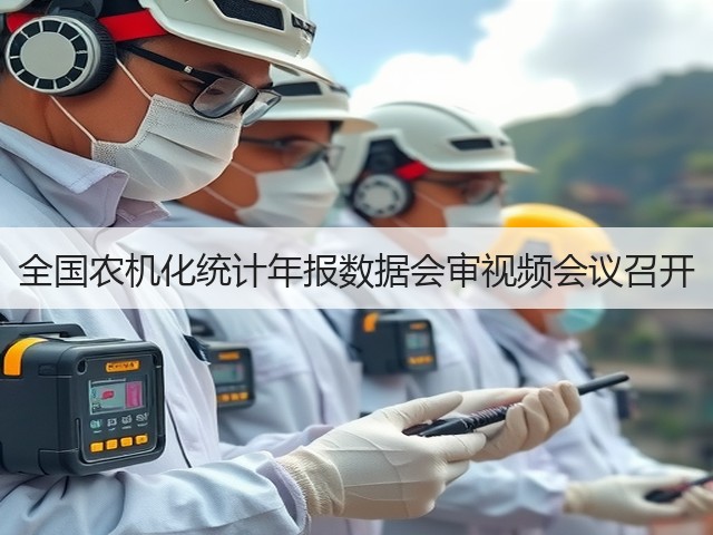 全国农机化统计年报数据会审视频会议召开(图2) 全国农机化统计年报数据会审视频会议召开(图2)