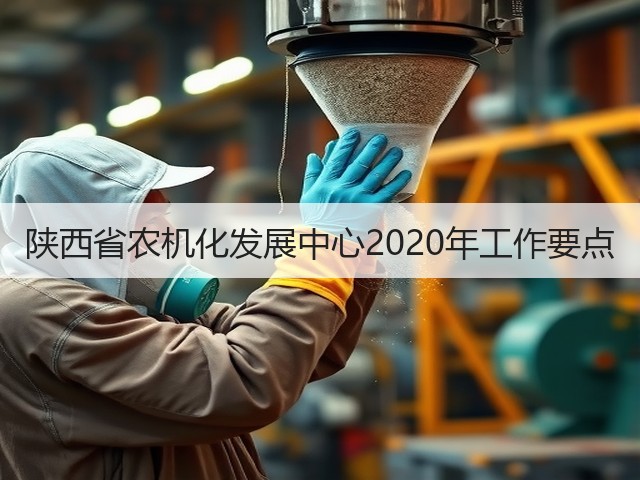 陕西省农机化发展中心2020年工作要点(图1) 陕西省农机化发展中心2020年工作要点(图1)