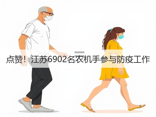 点赞!江苏6902名农机手参与防疫工作(图3) 点赞!江苏6902名农机手参与防疫工作(图3)