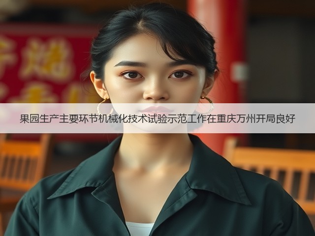 果园生产主要环节机械化技术试验示范工作在重庆万州开局良好(图2) 果园生产主要环节机械化技术试验示范工作在重庆万州开局良好(图2)