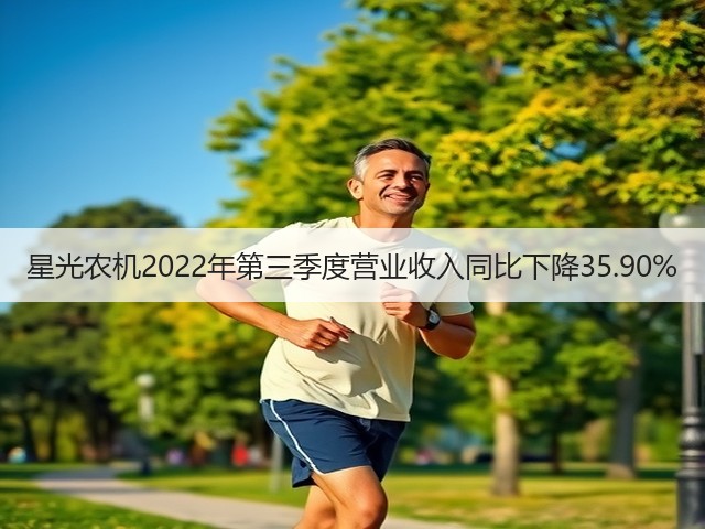 星光农机2022年第三季度营业收入同比下降35.90%(图1)