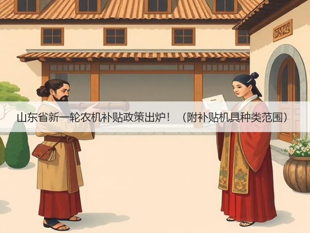 山东省新一轮农机补贴政策出炉!(附补贴机具种类范围)(图3) 山东省新一轮农机补贴政策出炉!(附补贴机具种类范围)(图3)