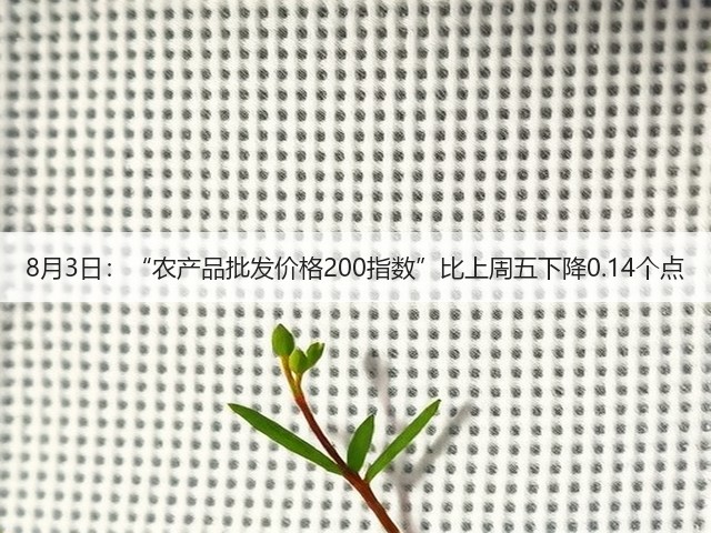 8月3日:“农产品批发价格200指数”比上周五下降0.14个点(图2) 8月3日:“农产品批发价格200指数”比上周五下降0.14个点(图2)