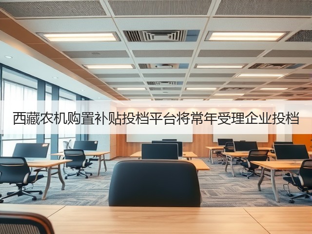 西藏农机购置补贴投档平台将常年受理企业投档(图1) 西藏农机购置补贴投档平台将常年受理企业投档(图1)