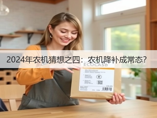 2024年农机猜想之四:农机降补成常态?(图3) 2024年农机猜想之四:农机降补成常态?(图3)