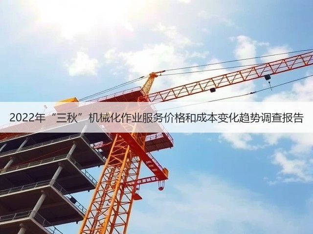 2022年“三秋”机械化作业服务价格和成本变化趋势调查报告(图1) 2022年“三秋”机械化作业服务价格和成本变化趋势调查报告(图1)