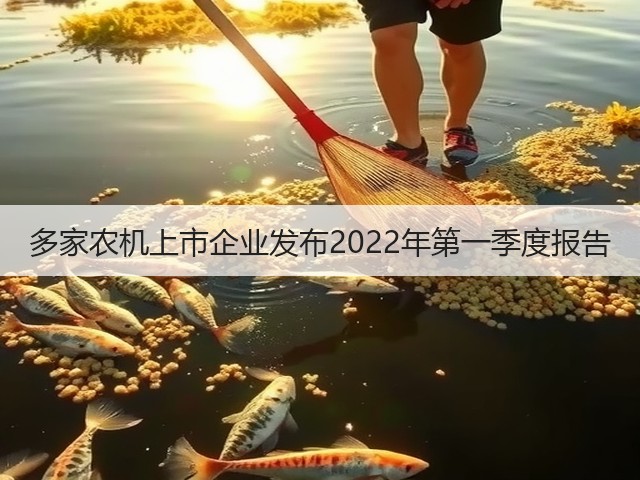 多家农机上市企业发布2022年第一季度报告(图3) 多家农机上市企业发布2022年第一季度报告(图3)