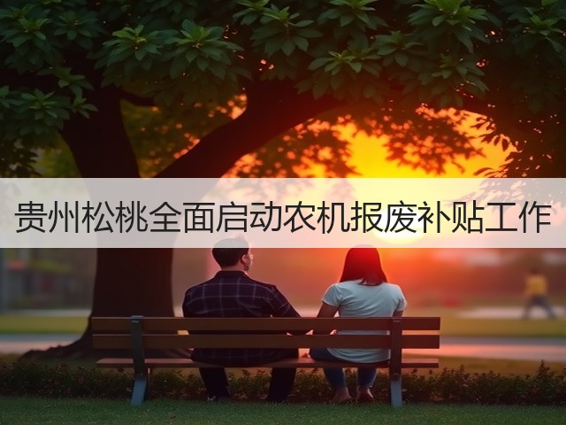 贵州松桃全面启动农机报废补贴工作(图3) 贵州松桃全面启动农机报废补贴工作(图3)