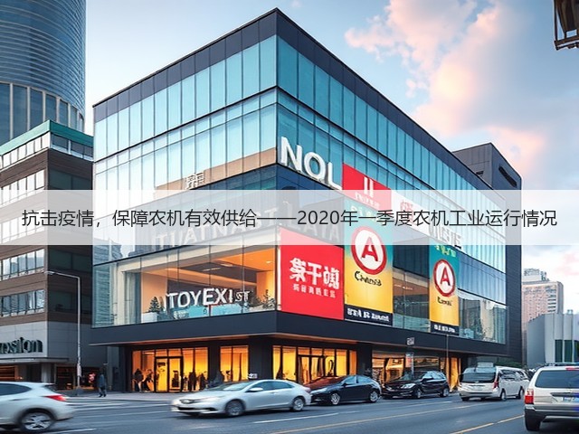 抗击疫情,保障农机有效供给——2020年一季度农机工业运行情况(图1) 抗击疫情,保障农机有效供给——2020年一季度农机工业运行情况(图1)