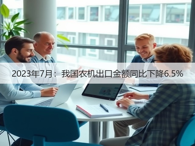2023年7月:我国农机出口金额同比下降6.5%(图1) 2023年7月:我国农机出口金额同比下降6.5%(图1)