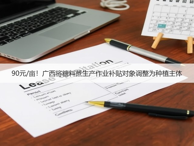 90元/亩!广西将糖料蔗生产作业补贴对象调整为种植主体(图2) 90元/亩!广西将糖料蔗生产作业补贴对象调整为种植主体(图2)