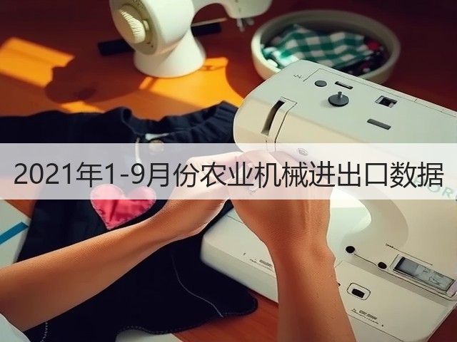 2021年1-9月份农业机械进出口数据(图1)