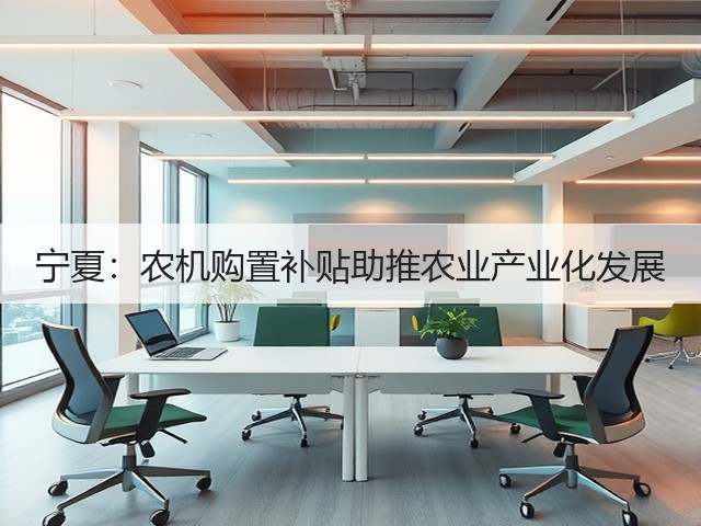 宁夏:农机购置补贴助推农业产业化发展(图1) 宁夏:农机购置补贴助推农业产业化发展(图1)