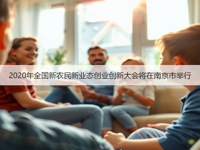 2020年全国新农民新业态创业创新大会将在南京市举行(图2) 2020年全国新农民新业态创业创新大会将在南京市举行(图2)