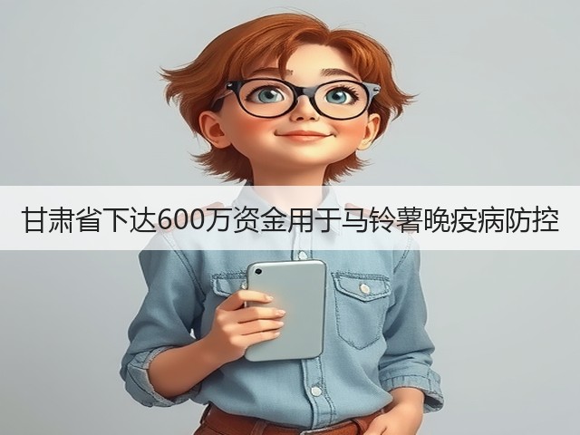 甘肃省下达600万资金用于马铃薯晚疫病防控(图1) 甘肃省下达600万资金用于马铃薯晚疫病防控(图1)