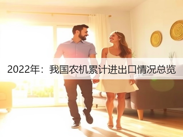 2022年:我国农机累计进出口情况总览(图2) 2022年:我国农机累计进出口情况总览(图2)