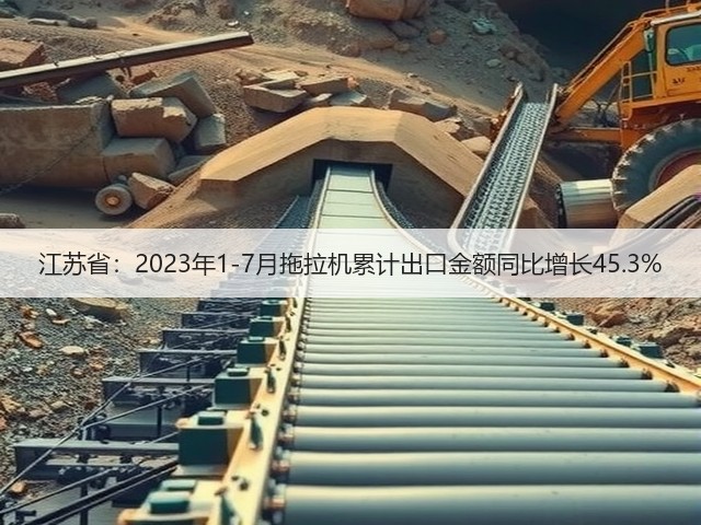 江苏省：2023年1-7月拖拉机累计出口金额同比增长45.3%(图3)