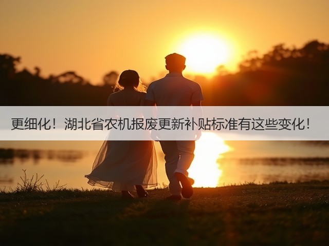 更细化!湖北省农机报废更新补贴标准有这些变化!(图2) 更细化!湖北省农机报废更新补贴标准有这些变化!(图2)