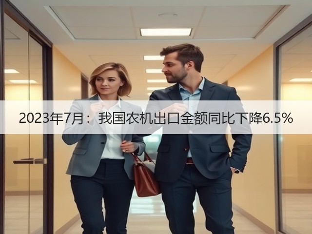 2023年7月：我国农机出口金额同比下降6.5%(图1)
