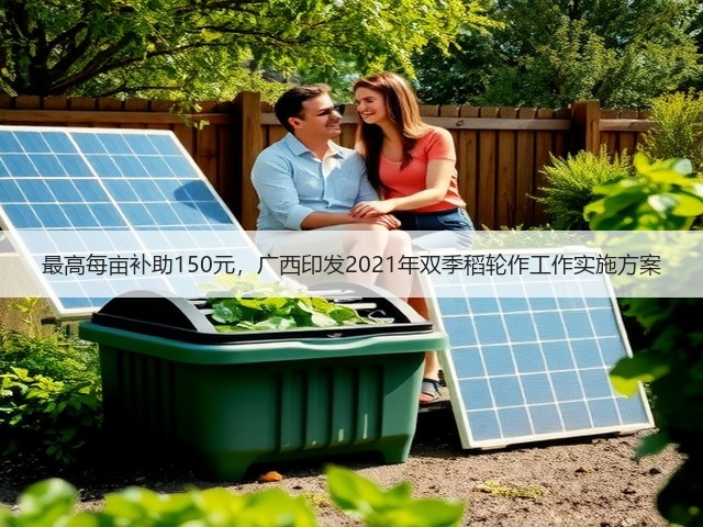 最高每亩补助150元,广西印发2021年双季稻轮作工作实施方案(图1) 最高每亩补助150元,广西印发2021年双季稻轮作工作实施方案(图1)