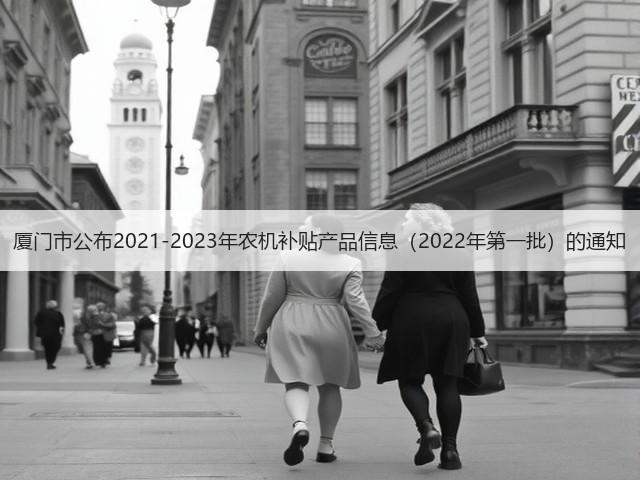 厦门市公布2021-2023年农机补贴产品信息(2022年第一批)的通知(图2) 厦门市公布2021-2023年农机补贴产品信息(2022年第一批)的通知(图2)
