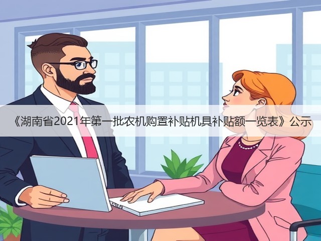 《湖南省2021年第一批农机购置补贴机具补贴额一览表》公示(图1) 《湖南省2021年第一批农机购置补贴机具补贴额一览表》公示(图1)