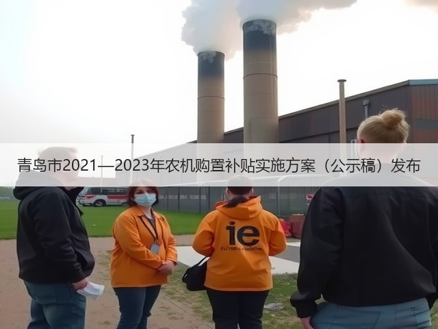 青岛市2021—2023年农机购置补贴实施方案(公示稿)发布(图1) 青岛市2021—2023年农机购置补贴实施方案(公示稿)发布(图1)