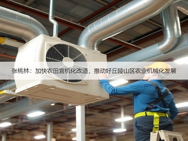 张桃林:加快农田宜机化改造,推动好丘陵山区农业机械化发展(图2) 张桃林:加快农田宜机化改造,推动好丘陵山区农业机械化发展(图2)