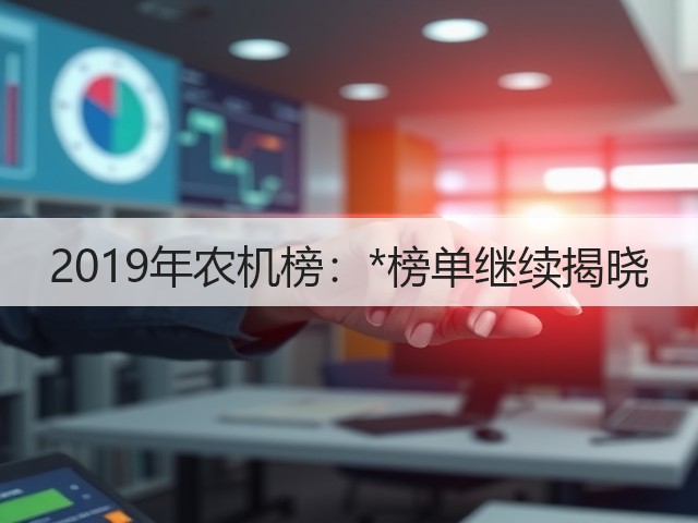 2019年农机榜:*榜单继续揭晓(图3) 2019年农机榜:*榜单继续揭晓(图3)