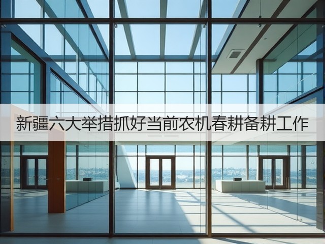 新疆六大举措抓好当前农机春耕备耕工作(图1) 新疆六大举措抓好当前农机春耕备耕工作(图1)