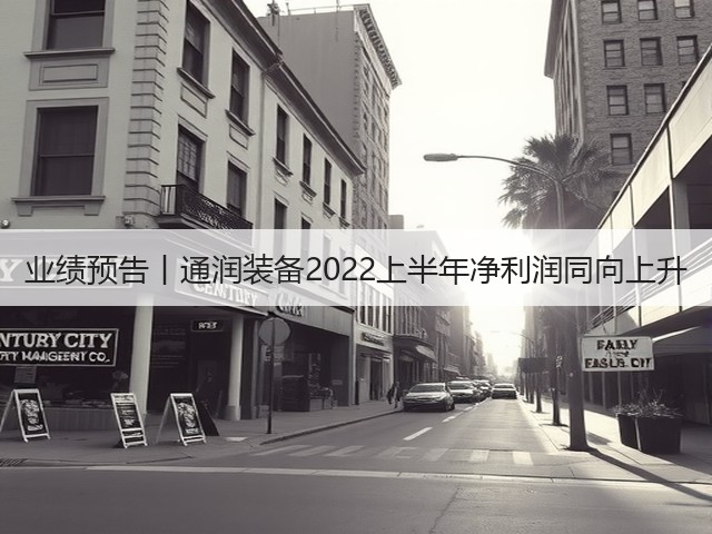 业绩预告丨通润装备2022上半年净利润同向上升(图3) 业绩预告丨通润装备2022上半年净利润同向上升(图3)