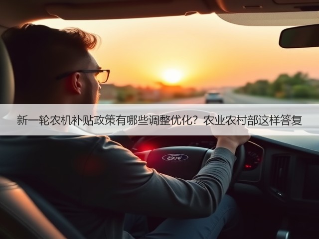新一轮农机补贴政策有哪些调整优化?农业农村部这样答复(图1) 新一轮农机补贴政策有哪些调整优化?农业农村部这样答复(图1)