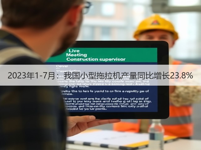 2023年1-7月：我国小型拖拉机产量同比增长23.8%(图1)